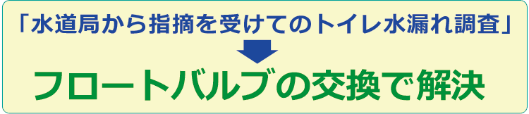 「水道局から指摘を受けてのトイレ水漏れ調査」⇒フロートバルブの交換で解決