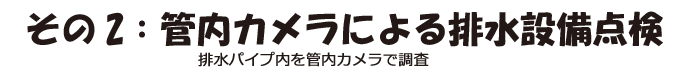 その2：管内カメラによる排水設備点検