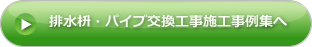 排水枡・パイプ交換工事 施工事例集ページへ