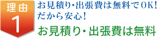 お見積り・出張費は無料でOK!だから安心!お見積り・出張費は無料