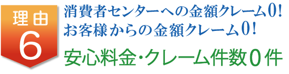 消費者センターへの金額クレーム0 お客様からの金額クレーム0