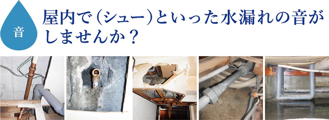 室内でシューといった水漏れの音がしませんか?