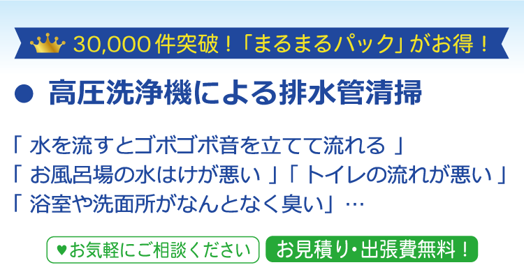 30,000件突破！「まるまるパック」がお得！● 高圧洗浄機による排水管清掃 「 水を流すとゴボゴボ音を立てて流れる 」「 お風呂場の水はけが悪い 」「 トイレの流れが悪い 」「 浴室や洗面所がなんとなく臭い」…