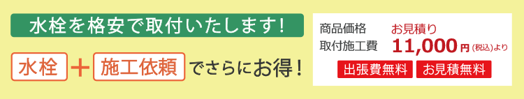 水栓を格安で取付いたします! 水栓+施工依頼でさらにお得!本体商品価格 お見積り 取付施工費 11000円(税込)より